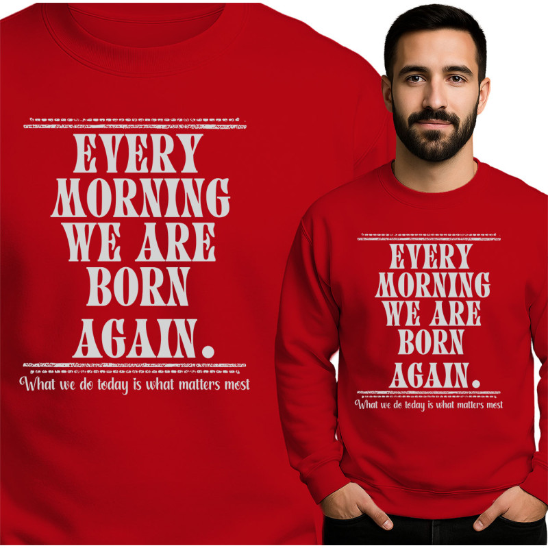 Inspirational Sweatshirt - Every Morning We Are Born Again
