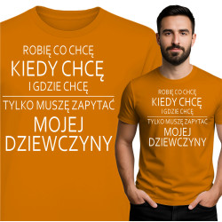 Koszulka męska 'ROBIĘ CO CHCĘ KIEDY CHCĘ I GDZIE CHCĘ TYLKO MUSZĘ ZAPYTAĆ MOJEJ DZIEWCZYNY'