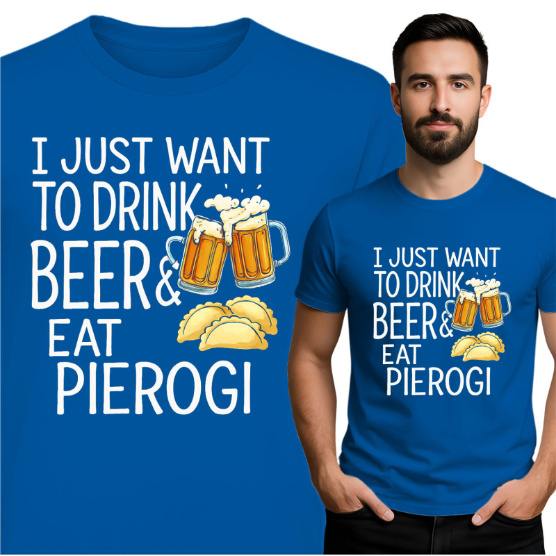 Koszulka męska 'I JUST WANT TO DRINK BEER& EAT PIEROGI'