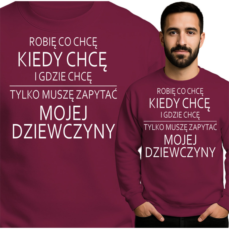 Bluza męska 'ROBIĘ CO CHCĘ KIEDY CHCĘ I GDZIE CHCĘ TYLKO MUSZĘ ZAPYTAĆ MOJEJ DZIEWCZYNY'