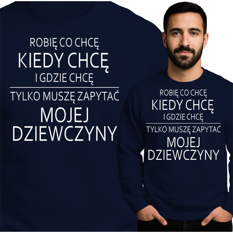 Bluza męska 'ROBIĘ CO CHCĘ KIEDY CHCĘ I GDZIE CHCĘ TYLKO MUSZĘ ZAPYTAĆ MOJEJ DZIEWCZYNY'