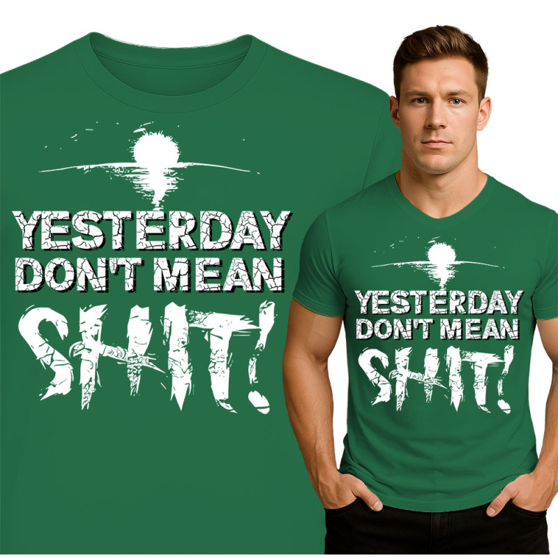 Motivational Men's Tee - Yesterday Don't Mean Shit!