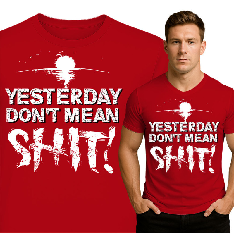 Motivational Men's Tee - Yesterday Don't Mean Shit!
