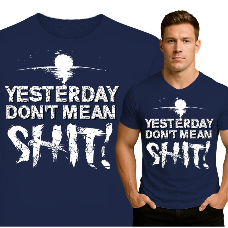 Motivational Men's Tee - Yesterday Don't Mean Shit!