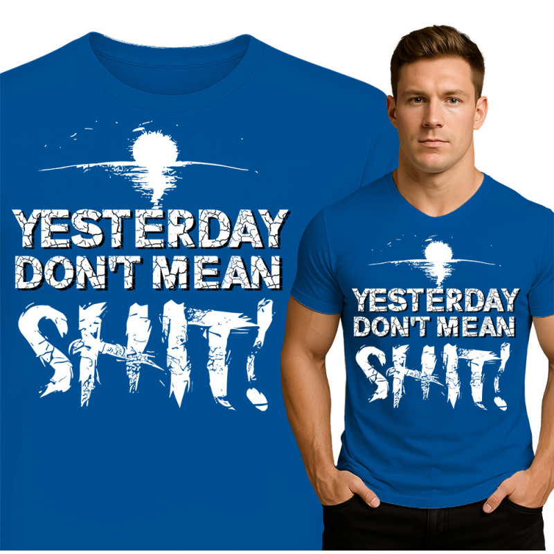 Motivational Men's Tee - Yesterday Don't Mean Shit!