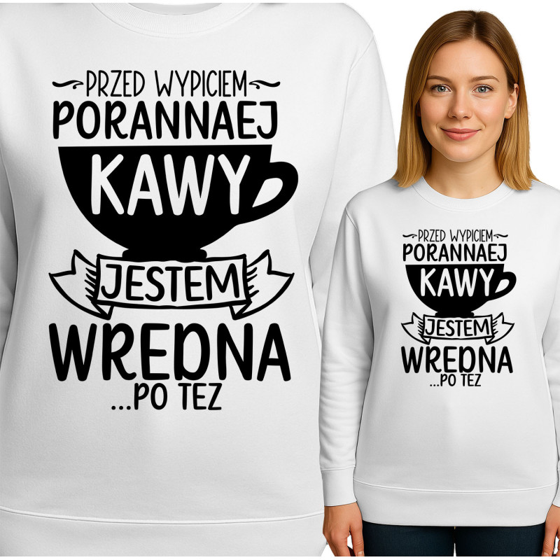 Bluza damska 'PRZED WYPICEM-PORANNAEJ KAWY JESTEM WREDNA PO TEZ'