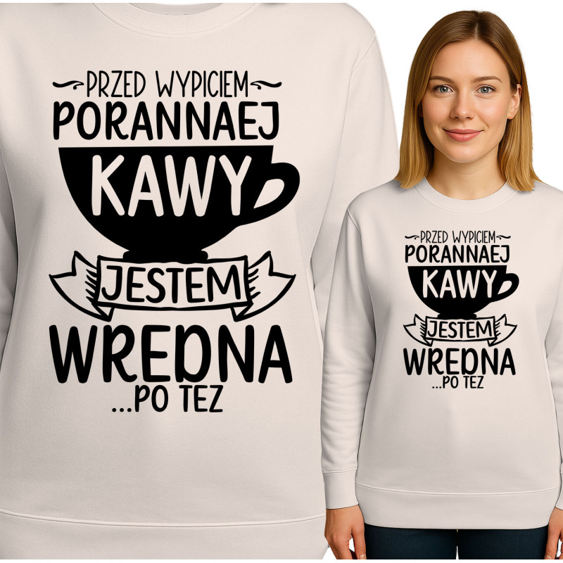 Bluza damska 'PRZED WYPICEM-PORANNAEJ KAWY JESTEM WREDNA PO TEZ'
