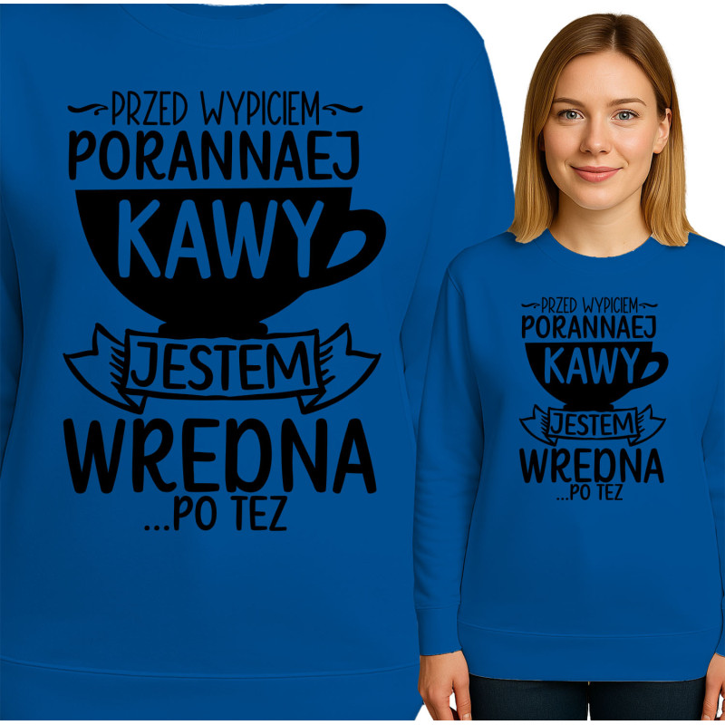 Bluza damska 'PRZED WYPICEM-PORANNAEJ KAWY JESTEM WREDNA PO TEZ'